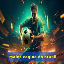 maior vagina do brasil